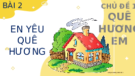 Giáo án điện tử Đạo đức 2 Bài 2 Kết nối tri thức: Em yêu quê hương