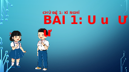 Giáo án điện tử Tiếng việt 1 bài 2 Chân trời sáng tạo: Học vần: U, u, Ư, ư