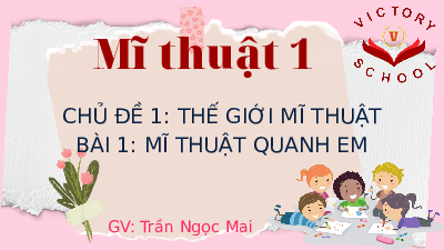 Giáo án điện tử Mĩ thuật 1 bài 1 Chân trời sáng tạo : Mĩ thuật quanh em