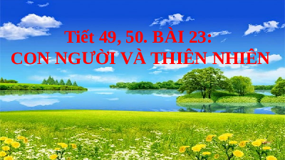 Giáo án điện tử Địa lí 6 Bài 23 Chân trời sáng tạo: Con người và thiên nhiên