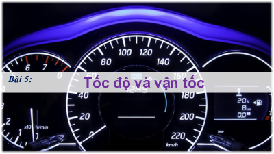 Bài 5: Tốc độ và vận tốc | Bài giảng điện tử môn Vật lí 10 | Kết nối tri thức với cuộc sống