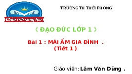 Giáo án điện tử Đạo đức 1 Bài 1 Chân trời sáng tạo : Mái ấm gia đình