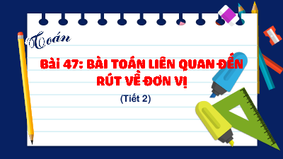 Bài giảng điện tử môn Toán 4 | T2.Bài 47: Bài toán liên quan đến rút về đơn vị | Kết nối tri thức