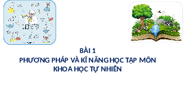 Giáo án điện tử Khoa học tự nhiên 7 bài 1 Chân trời sáng tạo : Phương pháp và kĩ năng học tập môn Khoa học tự nhiên