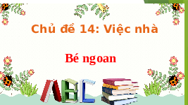 Giáo án điện tử Tiếng việt 1 chủ đề 14 Chân trời sáng tạo: Bé ngoan