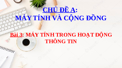 Giáo án điện tử Tin học 6 Bài 3 Cánh diều: Máy tính trong hoạt động thông tin