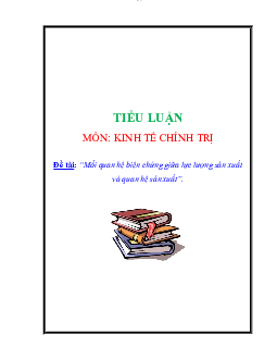 Tiểu luận: Mối quan hệ biện chứng giữa lực lượng sản xuất và quan hệ sản xuất