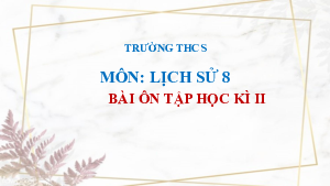 Ôn tập cuối HK2 | Bài giảng PowerPoint Lịch sử 8 | Kết nối tri thức