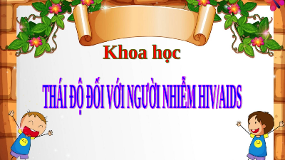 Giáo án điện tử Khoa học 5 Cánh diều: Thái độ đối với người nhiễm HIV/AIDS