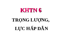 Giáo án điện tử Khoa học tự nhiên 6 bài 43 Kết nối tri thức : Trọng lượng, lực hấp dẫn