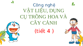 Giáo án điện tử Công nghệ 4 Bài 2 Tiết 4 Chân trời sáng tạo: Vật liệu, dụng cụ trồng hoa và cây cảnh