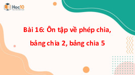 Giáo án điện tử Toán 3 Chương 1 Cánh diều: Ôn tập về phép chia, bảng chia 2, bảng chia 5