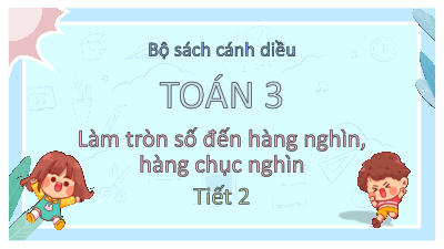 Bài 70: Làm tròn số đến hàng chục, hàng nghìn (Tiết 2) | Bài giảng PowerPoint Toán 3 | Cánh Diều