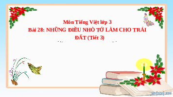 Giáo án điện tử Tiếng Việt 3 Tập 2 Bài 28 Kết nối tri thức: Những điều nhỏ tớ làm cho Trái Đất - Đọc