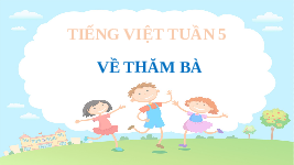 Giáo án điện tử Tiếng Việt 4 Tập Đọc Chân trời sáng tạo: Về thăm bà