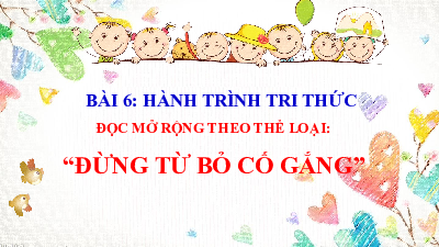 Bài giảng điện tử môn Ngữ văn 7 Bài 6.5: Đừng từ bỏ cố gắng | Chân trời sáng tạo