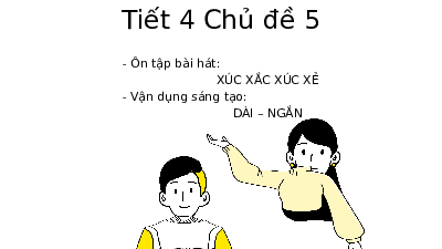 Giáo án điện tử Âm nhạc 1 Chủ đề 5 Tiết 21 Kết nối tri thức: Ôn tập bài hát: XÚC XẮC XÚC XẺ - Vận dụng sáng tạo: DÀI – NGẮN