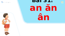 Giáo án điện tử Tiếng việt 1 bài 1 Chân trời sáng tạo: Học vần: an, ăn, ân
