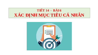 Giáo án điện tử giáo dục công dân  8 Bài 6 Kết nối tri thức: Xác định mục tiêu cá nhân