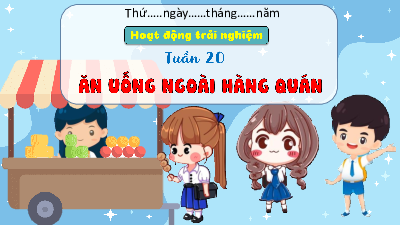 Chủ đề: Ăn uống an toàn, hợp vệ sinh - Tuần 24 | Bài giảng PowerPoint Hoạt động trải nghiệm 3 | Kết nối tri thức