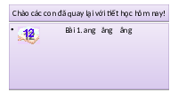 Giáo án điện tử Tiếng việt 1 bài 1 Chân trời sáng tạo: Học vần: Ang, ăng, âng
