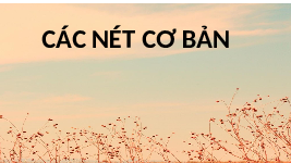 Giáo án điện tử Tiếng việt 1 Chân trời sáng tạo : Các nét cơ bản