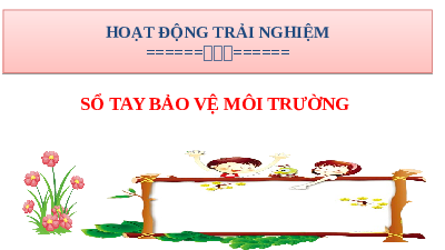 Giáo án điện tử Hoạt động trải nghiệm 6 Chủ đề Sổ tay bảo vệ môi trường - Cánh diều