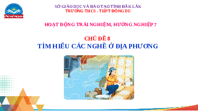 Giáo án điện tử Hoạt động trải nghiệm 7 Chủ đề 8 Chân trời sáng tạo: Tìm hiểu các nghề ở địa phương