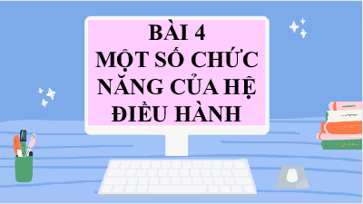 Bài giảng điện tử môn Tin học 7 Bài 4: Một số chức năng của hệ điều hành | Cánh diều