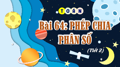 Bài giảng điện tử môn Toán 4 | T2.Bài 64: Phép chia phân số | Kết nối tri thức