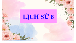 Giáo án điện tử Lịch Sử 8 KNTT - Bài 7(Tiết 15)  Kết Nối Tri Thức:  Khởi nghĩa nông dân Đàng ngoài thế kỉ XVIII.