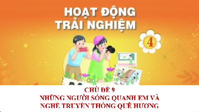 Bài giảng điện tử môn Hoạt động trải nghiệm 4 | Chủ đề 9: Những người sống quanh em và nghề truyền thống quê hương_chủ đề 9_ TUAN 34_ SHL | Chân trời sáng tạo
