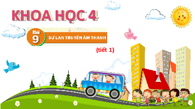 Bài giảng điện tử môn Khoa học 4 | Bài 9: Sự lan truyền âm thanh | Cánh diều