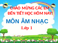 Giáo án điện tử Âm nhạc 1 Chủ đề 2 Chân trời sáng tạo : Nhịp điệu tuổi thơ
