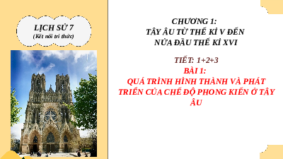 Giáo án điện tử Lịch Sử 7 KNTT - Bài 1(Tiết 1,2,3)  Kết Nối Tri Thức: Quá trình hình thành và phát triển của chế độ phong kiến ở Tây Âu.