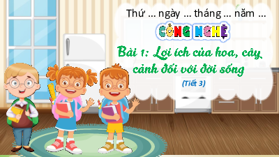 Bài giảng điện tử môn Công nghệ 4 | T3. Bài 1. Lợi ích của hoa, cây cảnh đối với đời sống | Kết nối tri thức