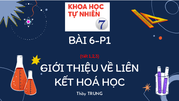 Bài giảng điện tử môn Khoa học tự nhiên 7 Hoá học Bài 6: Giới thiệu về liên kết hóa học | Chân trời sáng tạo