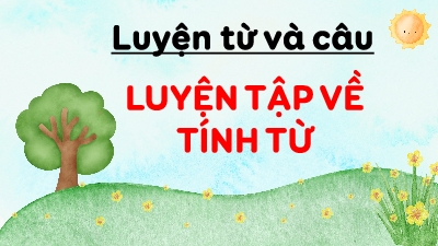 Giáo án điện tử Tiếng Việt 4 Luyện từ và câu Chân trời sáng tạo: Luyện tập về tính từ