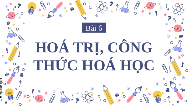 Giáo án điện tử Khoa học tự nhiên 7 Bài 6 Cánh diều: Hoá trị, công thức hoá học