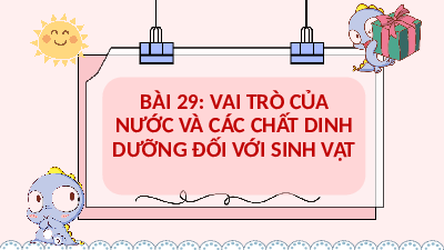 Giáo án điện tử Khoa học tự nhiên 7 bài 29 Kết nối tri thức : Vai trò của nước và chất dinh dưỡng đối với sinh vật