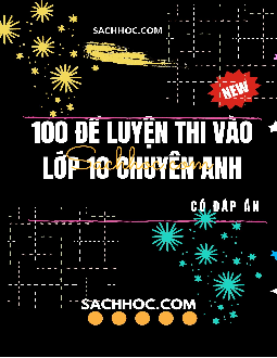 TOP 100 đề luyện thi vào lớp 10 chuyên Anh (có đáp án)
