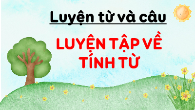 Giáo án điện tử Tiếng Việt 4 Luyện từ và câu Chân trời sáng tạo: Luyện tập tính từ