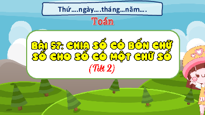 Chủ đề 10 - Bài 57: Chia số có bốn chữ số cho số có một chữ số (Tiết 2) | Bài giảng PowerPoint Toán 3 | Kết nối tri thức