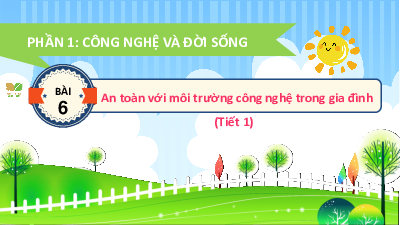 Bài 6: An toàn với môi trường công nghệ trong gia đình (Tiết 1) | Bài giảng PowerPoint Công Nghệ 3 | Kết nối tri thức