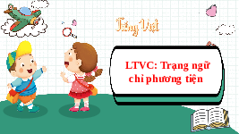 Giáo án điện tử  Tiếng Việt 4 KNTT -  Kết Nối Tri Thức:  Tiếng Việt Luyện từ và câu Trạng ngữ chỉ phương tiện.