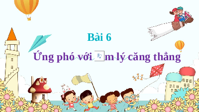Giáo án điện tử GDCD 7 Bài 7 Cánh diều: Ứng phó với tâm lí căng thẳng