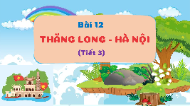Giáo án điện tử Lịch sử và Địa lí 4 Bài 12 Chân trời sáng tạo: Thăng Long - Hà Nội