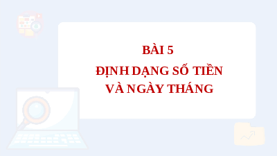 Giáo án điện tử Tin học 7 Bài 5 Cánh diều: Định dạng số tiền và ngày tháng