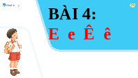 Giáo án điện tử Tiếng Việt 1 Tập 1 Bài 4 Kết nối tri thức: E e, Ê ê