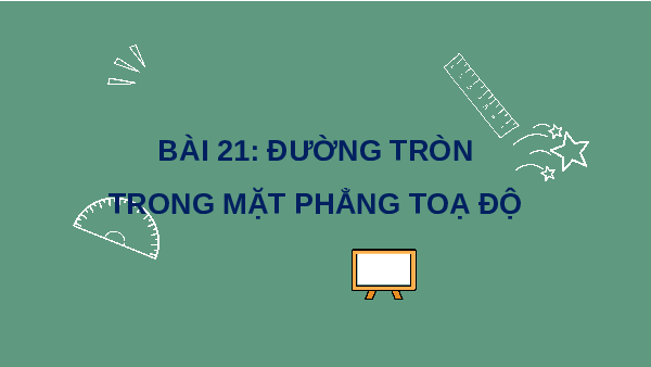 Giáo án điện tử Toán 10 Chương 7 Bài 21 Kết nối tri thức: Đường tròn trong mặt phẳng tọa độ